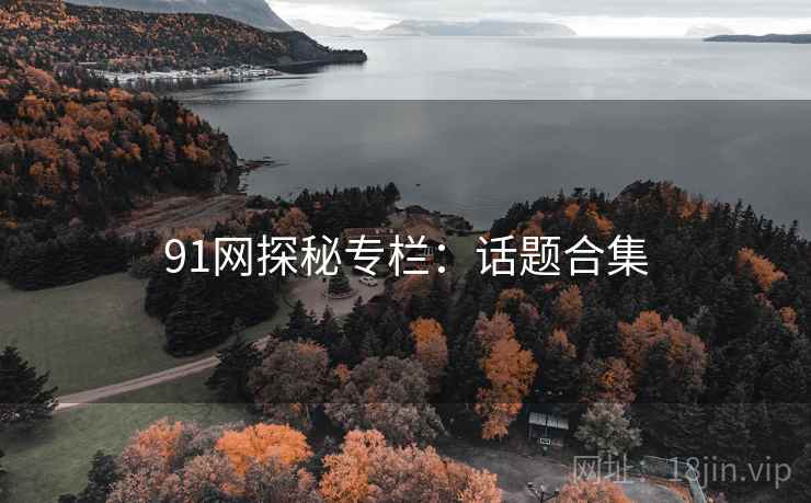 91网探秘专栏：话题合集